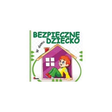 Bezpieczne dziecko na w domu AWM WYDAWNICTWO Bezpieczne dziecko na w domu AWM WYDAWNICTWO